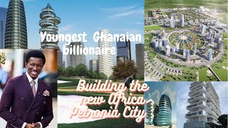 Billionaire Nana Kwame Bediako building the Petronia City Ghana’s first Industrialized business Hub [upl. by Lesley]