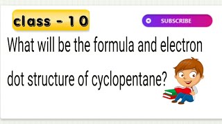 What will be the formula and electron dot structure of cyclopentane [upl. by Enerual]