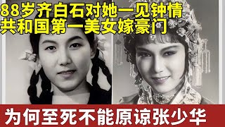 共和国第一美女88岁齐白石对她一见钟情被张少华打到瘫痪嫁豪门二婚少爷至死不能原谅张少华 明星档案 【明星深度专访】 [upl. by Richards887]