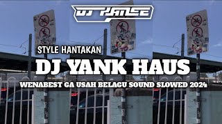 DJ YANK HAUS X WENABEST GA USAH BELAGU SOUND SLOWED 2024 STYLE HANTAKAN 🎧 [upl. by Papageno]