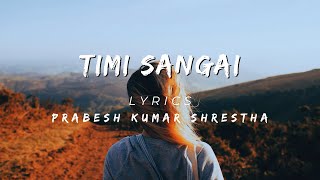 Timi Sangai by Prabesh Kumar Shrestha • Lyrics Video [upl. by Ognimod]