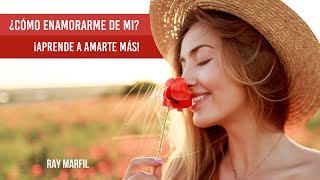 ¿Cómo enamorarme de mí mismo  Aprende a AMARTE MÁS [upl. by Godfry]