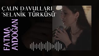 Fatma Aydoğan  Çalın Davulları quotSelanik Türküsüquot  Akustik [upl. by Leeth]