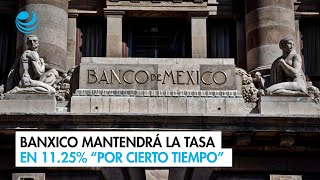 Banxico mantendrá la tasa en 1125 “por cierto tiempo” [upl. by Nicholas]