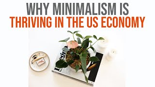 Why Minimalism is Thriving in the US Economy [upl. by Jacquetta]