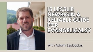 Is Lesslie Newbigin a Reliable Guide for Evangelicals  Adam Szabados [upl. by Mason]