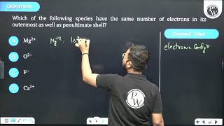 Which of the following species have the same number of electrons in its outermost as well as pen [upl. by Aryaz]