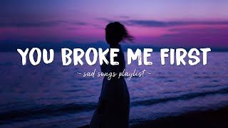 You Broke Me First ♫ Sad songs playlist for broken hearts  Depressing Songs That Will Make You Cry [upl. by Ayot911]