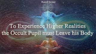 To Experience Higher Realities the Occult Pupil must Leave his Body by Rudolf Steiner [upl. by Amada]