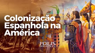 COLONIZAÇÃO ESPANHOLA NA AMÉRICA Resumo de História  Polis Consultoria [upl. by Havener]