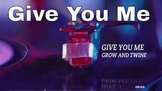 Give You Me  Grow and Twine Lyrics in Description [upl. by Navonoj]