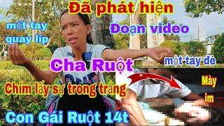 Đã phát hiện đoạn video của cha ruột đang chím lấy sự trong trắng của con gái ruột 14t [upl. by Neelasor]