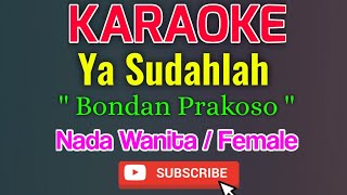 Ya Sudahlah Karaoke Nada Wanita  Female  Bondan Prakoso [upl. by Gerge]