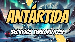 Los 7 SECRETOS más TERRORÍFICOS de la ANTÁRTIDA que NO CONOCÍAS [upl. by Mosa]