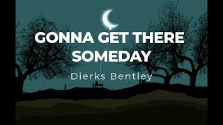 Gonna get there someday by Dierks Bentley Lyric Video [upl. by Wittenburg]