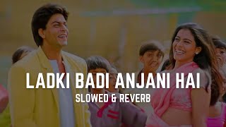 Ladki Badi Anjani Hai  Slowed amp Reverb Shahrukh Khan Kajol  Alka Yagnik Kumar Sanu  90s Hit [upl. by Nainatrad738]