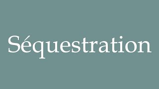 How to Pronounce Séquestration Sequestration Correctly in French [upl. by Hodgkinson]