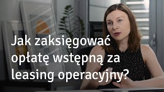 Jak zaksięgować opłatę wstępną za leasing operacyjny [upl. by Lanuk]