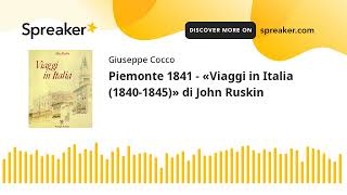 Piemonte 1841  «Viaggi in Italia 18401845» di John Ruskin creato con Spreaker [upl. by Retepnhoj]