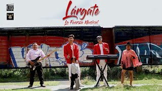 LÁRGATE  LA FUERZA MUSICAL VIDEO OFICIAL [upl. by Bibi69]