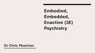 Dr Chris Meechan  Embodied Embedded Enactive 3E cognition and its implications for psychiatry [upl. by Novehc]