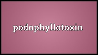 Podophyllotoxin Meaning [upl. by Rhu]