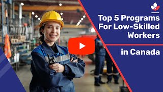 Top 5 Canadian Immigration Programs for Lowskilled Temporary Workers [upl. by Berton]