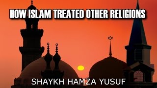 How Islam Treated Other Religions  Shaykh Hamza Yusuf [upl. by Acillegna81]