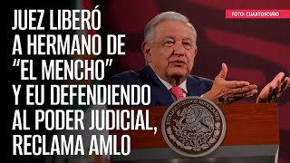 Juez liberó a hermano de “El Mencho” y EU defendiendo al Poder Judicial reclama AMLO [upl. by Handbook]