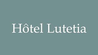 How to Pronounce Hôtel Lutetia Hotel Lutetia Correctly in French [upl. by Aleak]