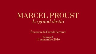 MARCEL PROUST  Le Grand Destin raconté par Franck Ferrand  Europe1 10 septembre 2016 audio [upl. by Betsey297]