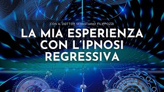 Viaggio nel Passato La Mia Esperienza di Ipnosi Regressiva con il Dottor Sebastiano Filippozzi [upl. by Konstanze]