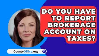 Do You Have To Report Brokerage Account On Taxes  CountyOfficeorg [upl. by Abigael]