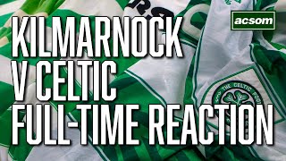 Kilmarnock v Celtic  LIVE FullTime Reaction  A Celtic State of Mind  ACSOM [upl. by Eisak569]