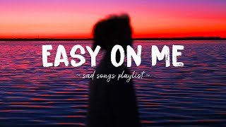 Easy On Me ♫ Sad songs playlist for broken hearts  Depressing Songs 2023 That Will Make You Cry [upl. by Eelnayr180]