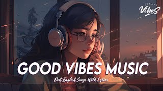 Good Vibes Music 🍇 Spotify Playlist Chill Vibes  Latest English Songs With Lyrics [upl. by Nyraa741]