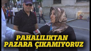 quotPAHALILIKTAN PAZARA ÇIKAMIYORUZquot Sokak Röportajı [upl. by Valdas]