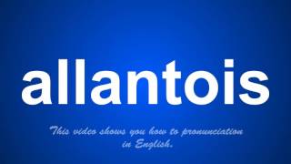 the correct pronunciation of allantois in English [upl. by Nryhtak]