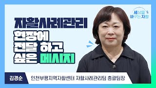 세상을 바꾸는 자활 자활사례관리 현장에 전달하고 싶은 메시지 인천부평지역자활센터 김경순 팀장 [upl. by Dudden]