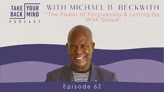 The Power of Forgiveness amp Letting Go With Grace with Michael B Beckwith [upl. by Hana]