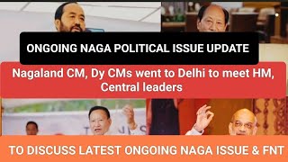 NAGALAND CM DY CMs WENT TO DELHI TO MEET HM amp CENTRAL LEADERSTO DISCUSS NAGA POLITICAL ISSUE [upl. by Myrta870]