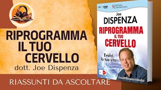 RIASSUNTO DI RIPROGRAMMA IL TUO CERVELLO DI DOTT JOE DISPENZA [upl. by Yrem243]