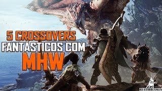 Monster Hunter World  5 CROSSOVERS QUE DEVERIAM ACONTECER COM MHW [upl. by Sanfourd860]