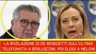 LA RIVELAZIONE DI DE BENEDETTI SULLULTIMA TELEFONATA A BERLUSCONI POI ELOGI A MELONI [upl. by Ihtac]