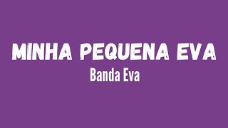 Banda Eva  Minha pequena Eva  Letra da música [upl. by Isnyl]