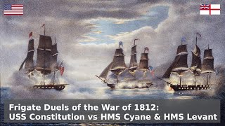 Frigate Duels of the War of 1812  USS Constitution vs HMS Cyane and HMS Levant [upl. by Troy]