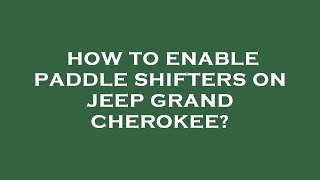 How to enable paddle shifters on jeep grand cherokee [upl. by Oniram615]