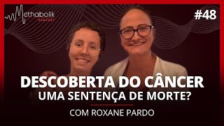 Descoberta do câncer uma sentença de morte  Methabolik Podcast 48 com Roxane Pardo [upl. by Aicele]