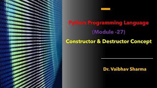 Python Programming LanguageModule 27Constructor amp Destructor Concept [upl. by Nekial755]