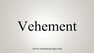 How To Say Vehement [upl. by Aderb]